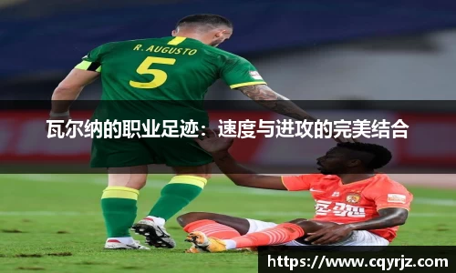 瓦尔纳的职业足迹：速度与进攻的完美结合